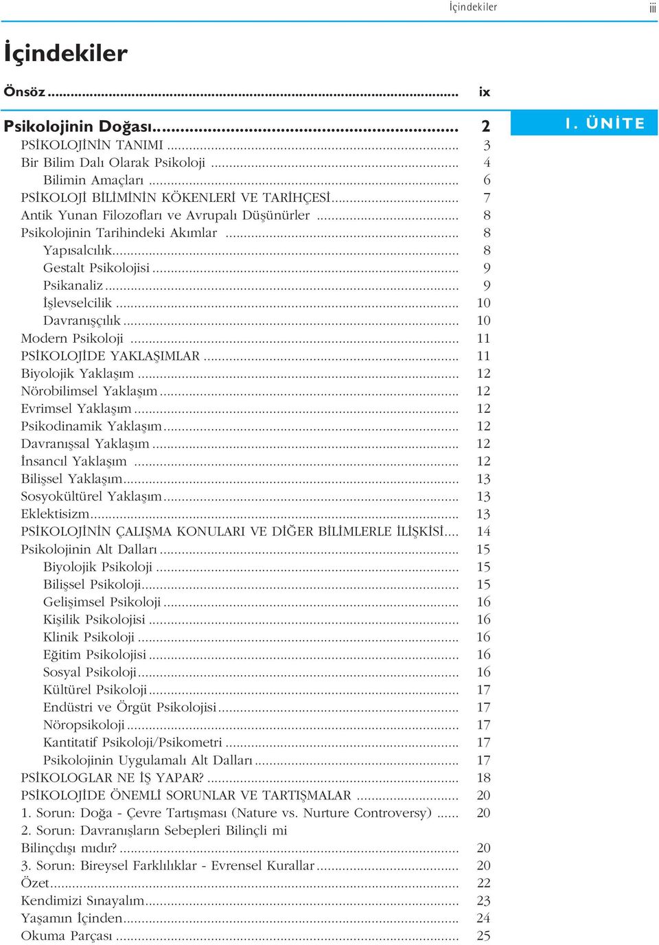 .. 10 Modern Psikoloji... 11 PS KOLOJ DE YAKLAfiIMLAR... 11 Biyolojik Yaklafl m... 12 Nörobilimsel Yaklafl m... 12 Evrimsel Yaklafl m... 12 Psikodinamik Yaklafl m... 12 Davran flsal Yaklafl m.