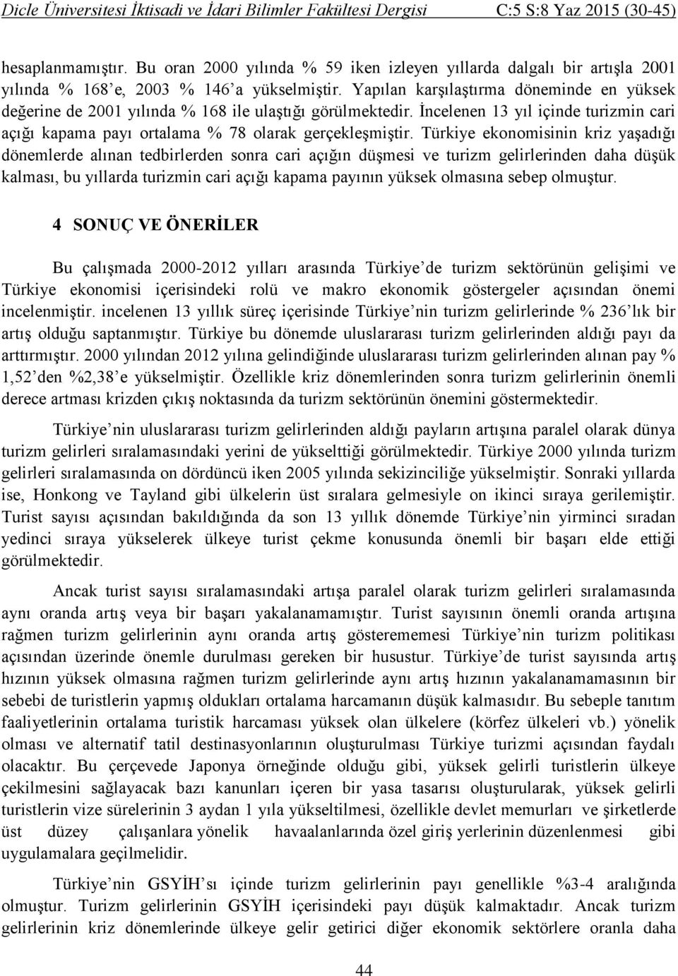 Türkiye ekonomisinin kriz yaşadığı dönemlerde alınan tedbirlerden sonra cari açığın düşmesi ve turizm gelirlerinden daha düşük kalması, bu yıllarda turizmin cari açığı kapama payının yüksek olmasına