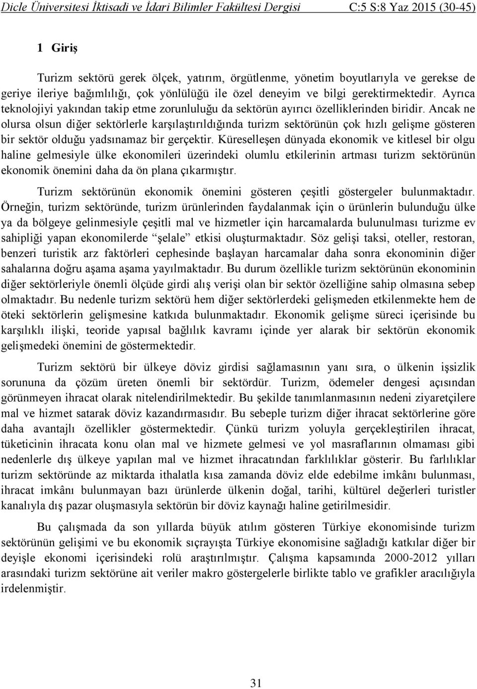 Ancak ne olursa olsun diğer sektörlerle karşılaştırıldığında turizm sektörünün çok hızlı gelişme gösteren bir sektör olduğu yadsınamaz bir gerçektir.