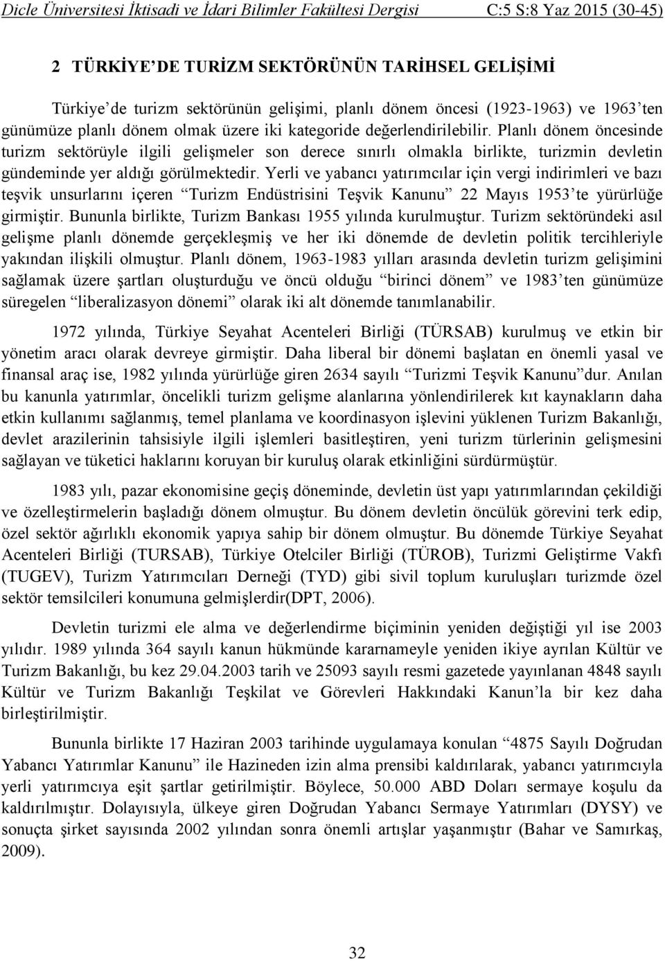 Yerli ve yabancı yatırımcılar için vergi indirimleri ve bazı teşvik unsurlarını içeren Turizm Endüstrisini Teşvik Kanunu 22 Mayıs 1953 te yürürlüğe girmiştir.