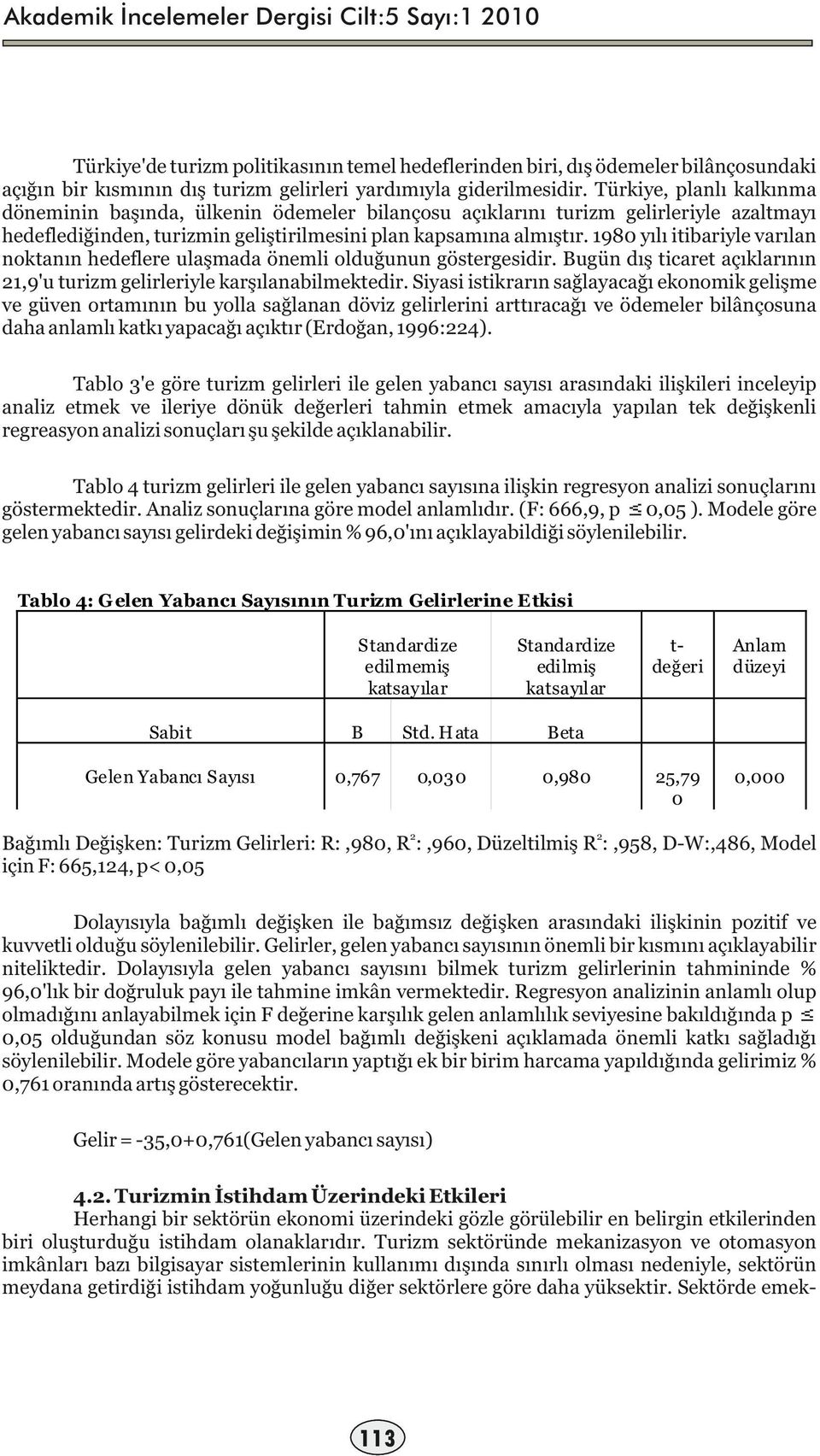 1980 yılı itibariyle varılan noktanın hedeflere ulaşmada önemli olduğunun göstergesidir. Bugün dış ticaret açıklarının 21,9'u turizm gelirleriyle karşılanabilmektedir.