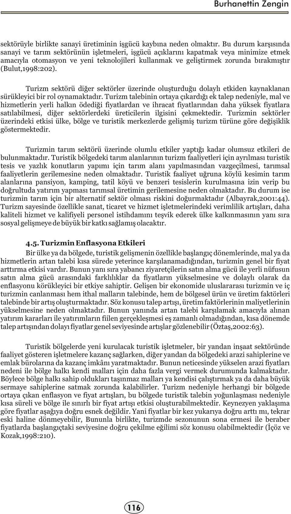 (Bulut,1998:202). Turizm sektörü diğer sektörler üzerinde oluşturduğu dolaylı etkiden kaynaklanan sürükleyici bir rol oynamaktadır.