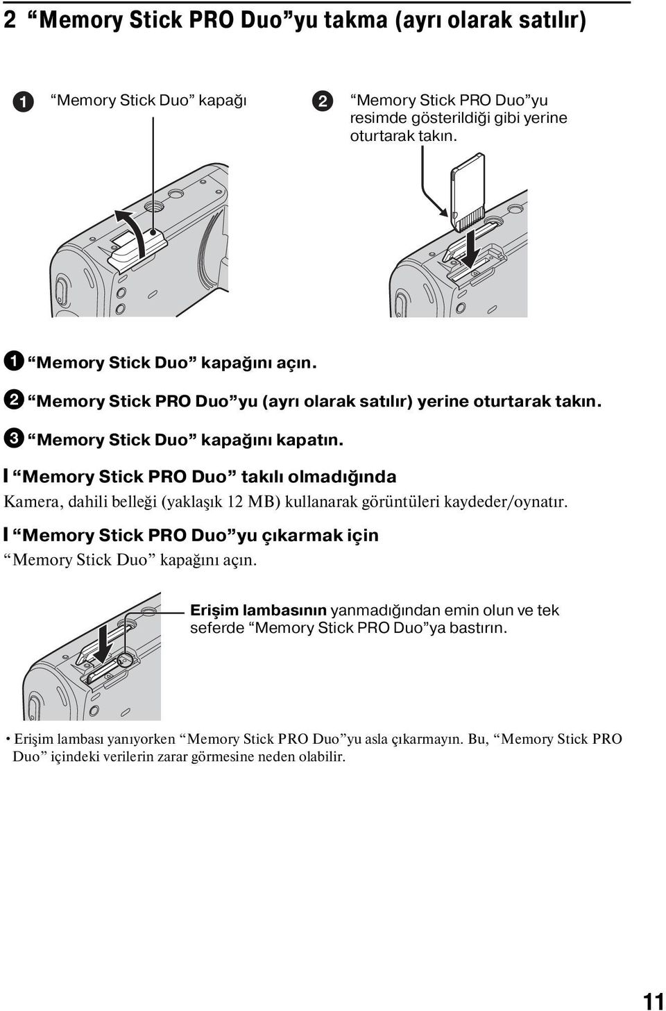 [ Memory Stick PRO Duo takılı olmadığında Kamera, dahili belleği (yaklaşık 12 MB) kullanarak görüntüleri kaydeder/oynatır.