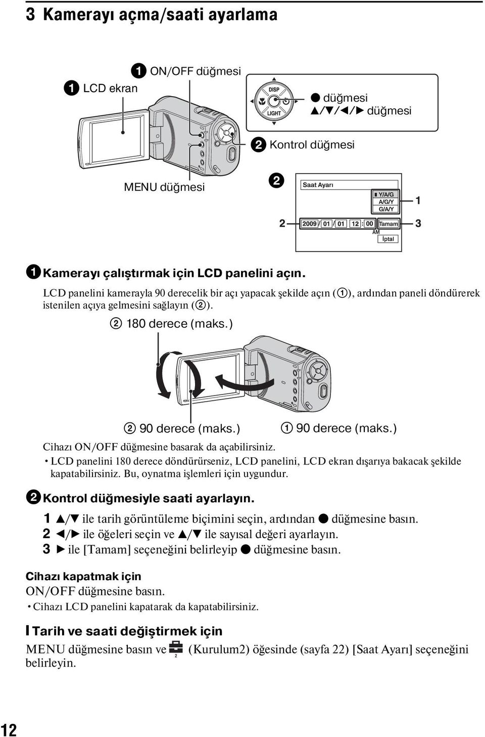 ) Cihazı ON/OFF düğmesine basarak da açabilirsiniz. LCD panelini 180 derece döndürürseniz, LCD panelini, LCD ekran dışarıya bakacak şekilde kapatabilirsiniz. Bu, oynatma işlemleri için uygundur.