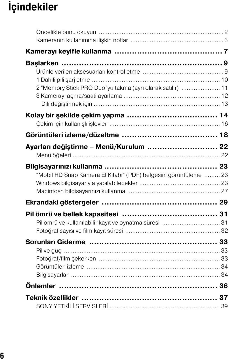 .. 16 Görüntüleri izleme/düzeltme... 18 Ayarları değiştirme Menü/Kurulum... 22 Menü öğeleri... 22 Bilgisayarınızı kullanma... 23 Mobil HD Snap Kamera El Kitabı (PDF) belgesini görüntüleme.