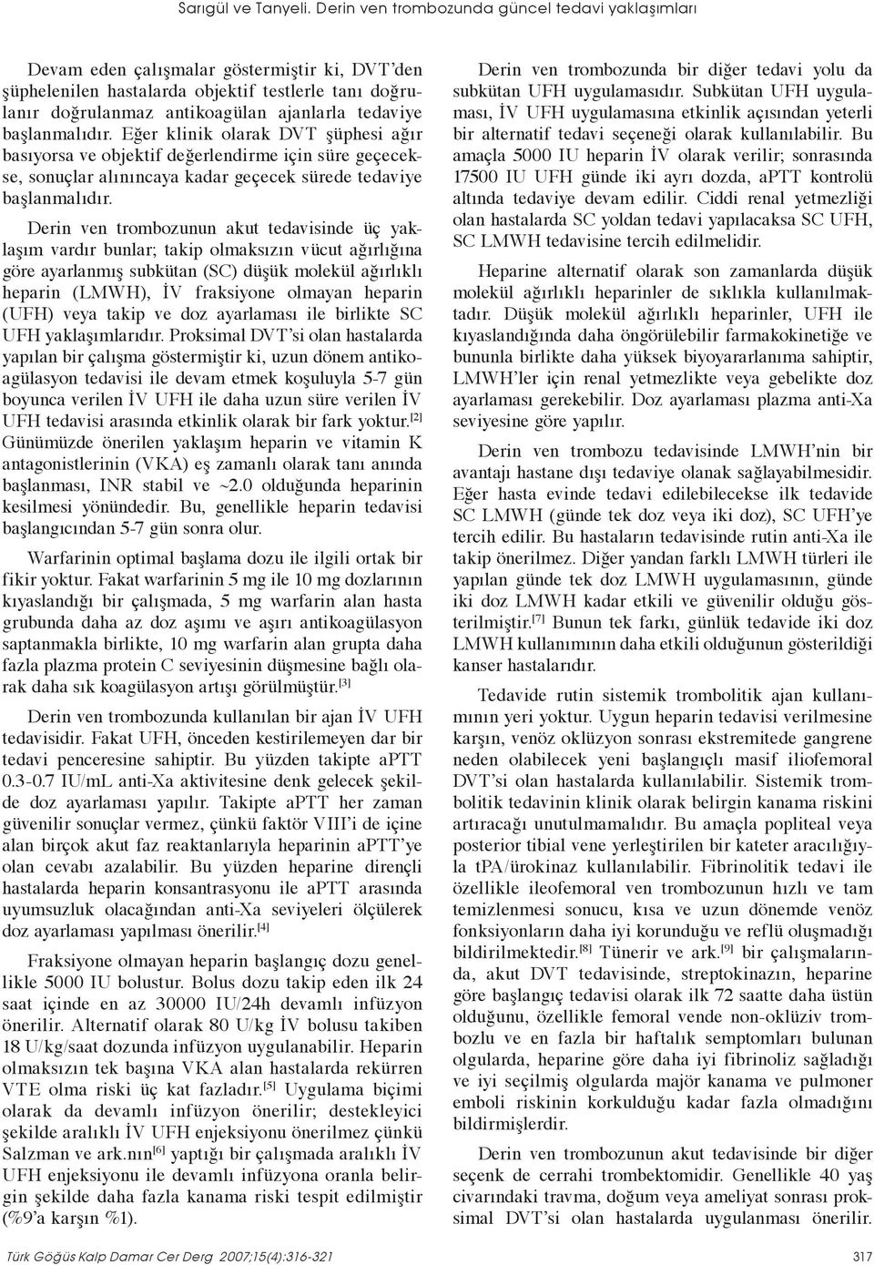 başlanmalıdır. Eğer klinik olarak DVT şüphesi ağır basıyorsa ve objektif değerlendirme için süre geçecekse, sonuçlar alınıncaya kadar geçecek sürede tedaviye başlanmalıdır.