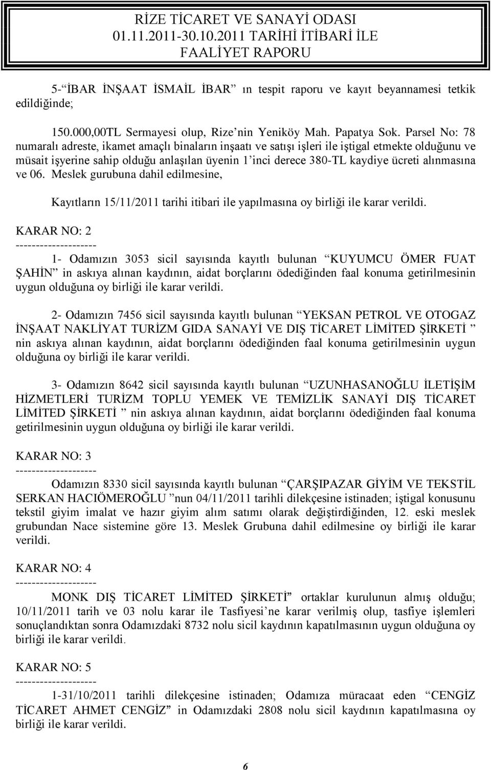 alınmasına ve 06. Meslek gurubuna dahil edilmesine, Kayıtların 15/11/2011 tarihi itibari ile yapılmasına oy birliği ile karar verildi.