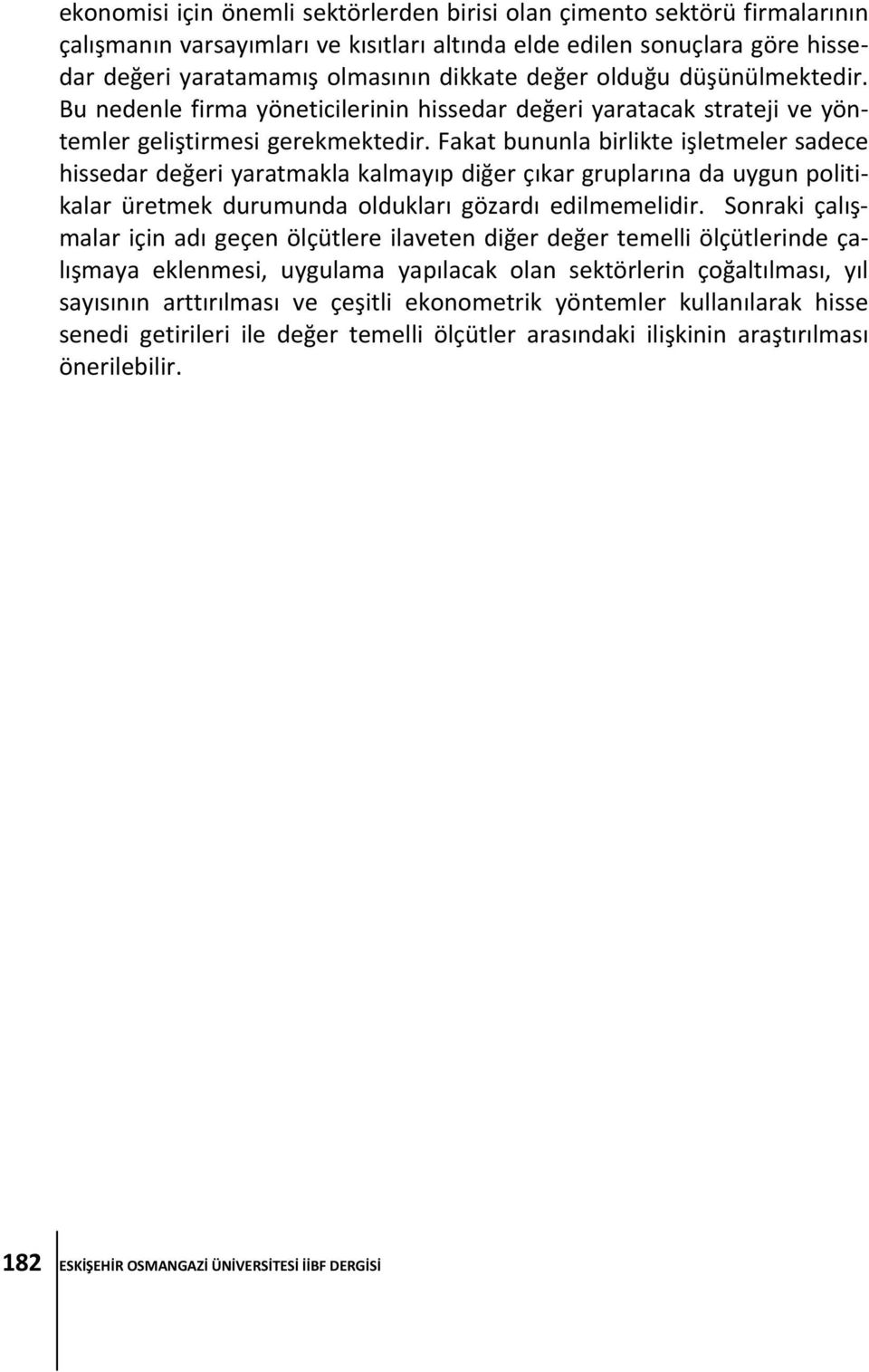 Fakat bununla birlikte işletmeler sadece hissedar değeri yaratmakla kalmayıp diğer çıkar gruplarına da uygun politikalar üretmek durumunda oldukları gözardı edilmemelidir.