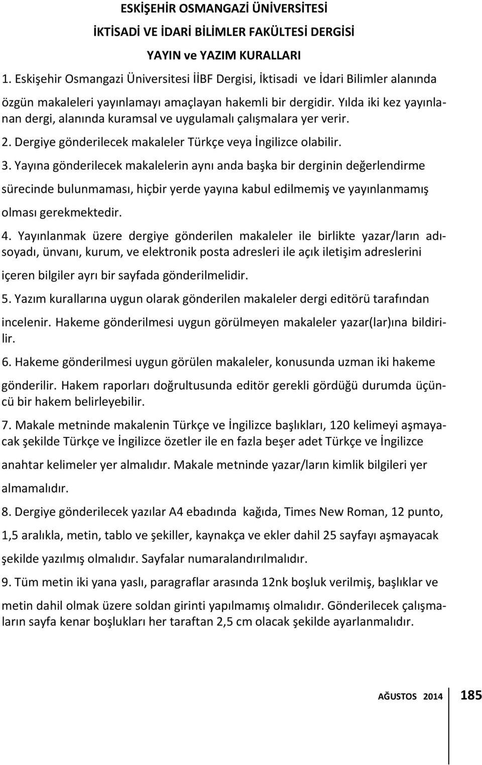 Yılda iki kez yayınlanan dergi, alanında kuramsal ve uygulamalı çalışmalara yer verir. 2. Dergiye gönderilecek makaleler Türkçe veya İngilizce olabilir. 3.