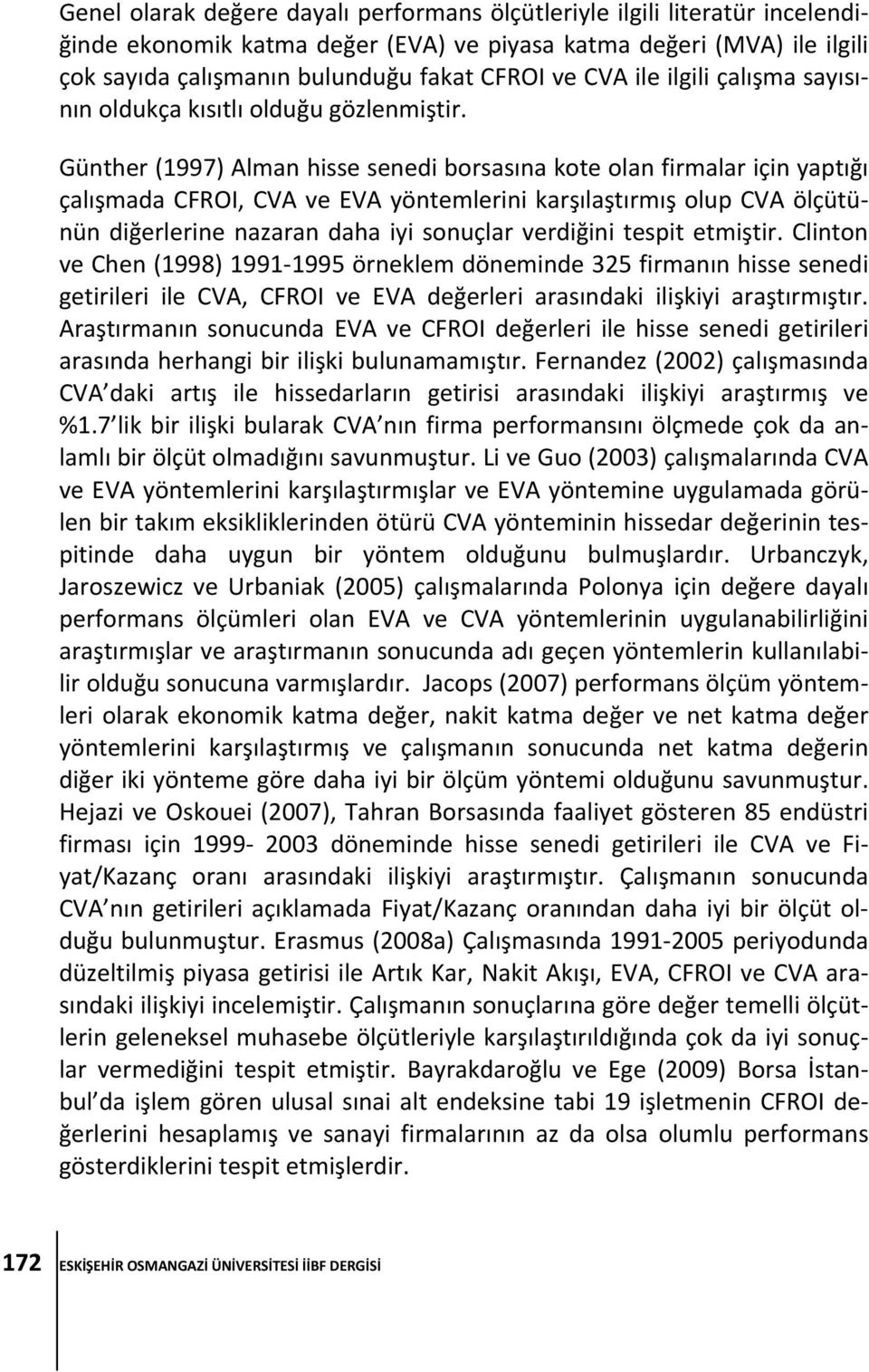 Günther (1997) Alman hisse senedi borsasına kote olan firmalar için yaptığı çalışmada CFROI, CVA ve EVA yöntemlerini karşılaştırmış olup CVA ölçütünün diğerlerine nazaran daha iyi sonuçlar verdiğini