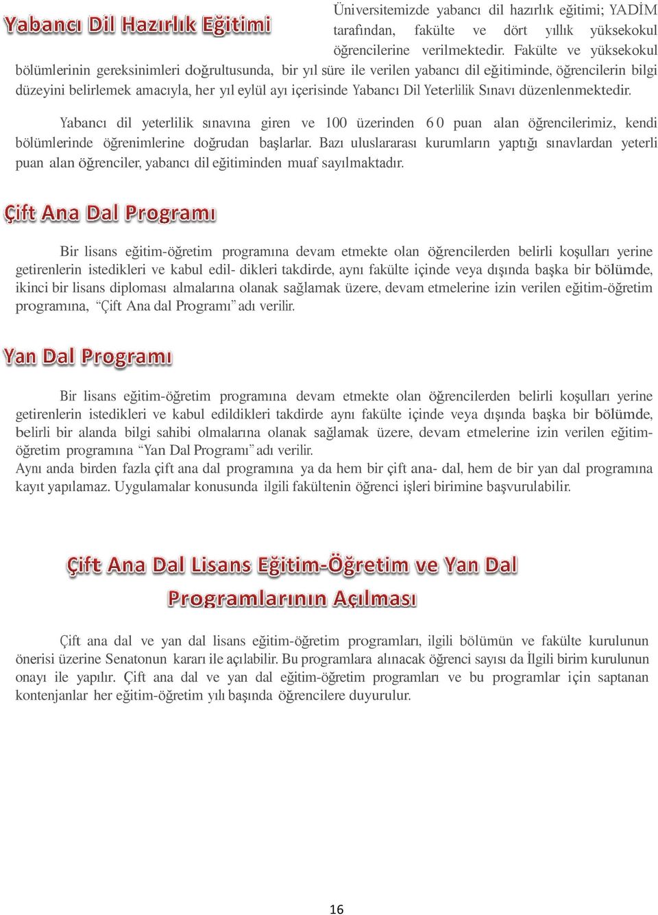 Dil Yeterlilik Sınavı düzenlenmektedir. Yabancı dil yeterlilik sınavına giren ve 100 üzerinden 6 0 puan alan öğrencilerimiz, kendi bölümlerinde öğrenimlerine doğrudan baģlarlar.