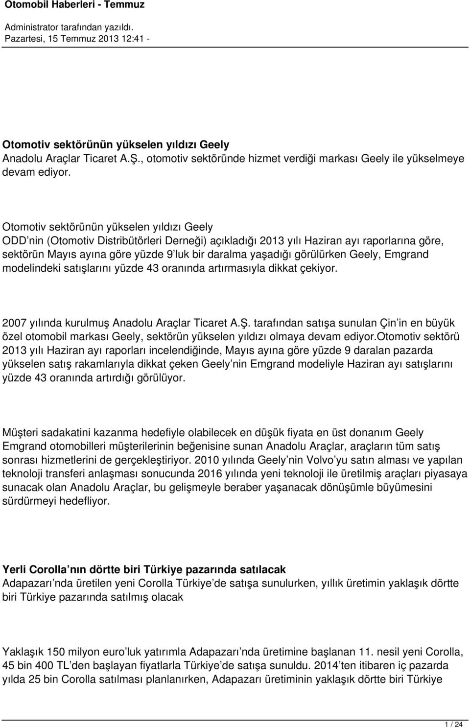 görülürken Geely, Emgrand modelindeki satışlarını yüzde 43 oranında artırmasıyla dikkat çekiyor. 2007 yılında kurulmuş Anadolu Araçlar Ticaret A.Ş.