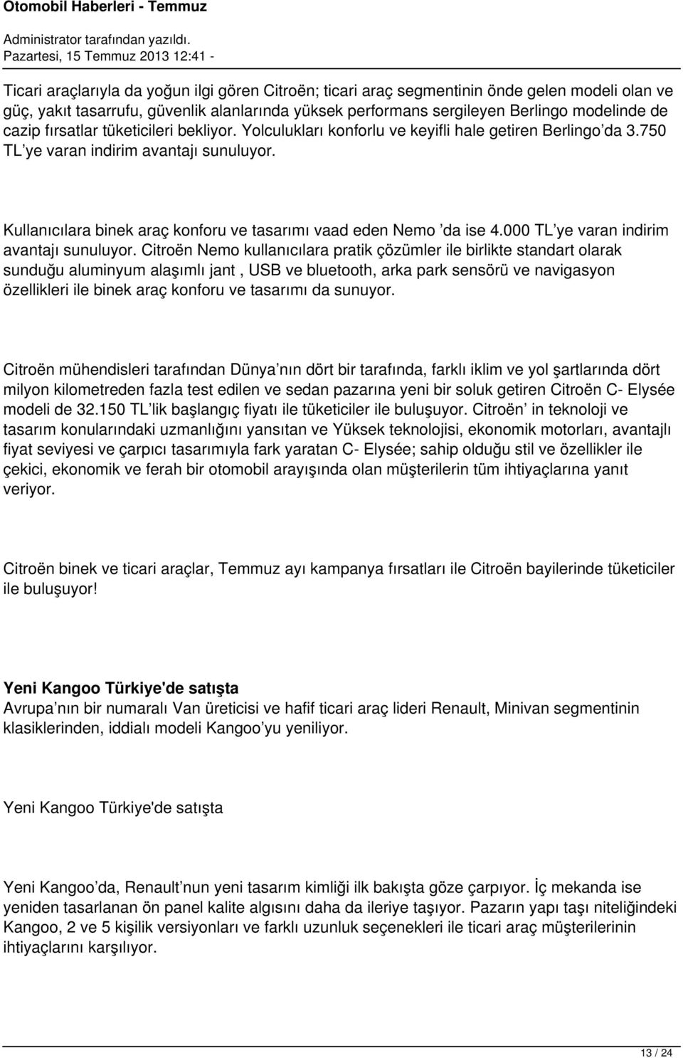 Kullanıcılara binek araç konforu ve tasarımı vaad eden Nemo da ise 4.000 TL ye varan indirim avantajı sunuluyor.