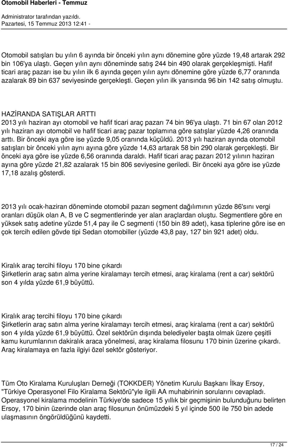 HAZİRANDA SATIŞLAR ARTTI 2013 yılı haziran ayı otomobil ve hafif ticari araç pazarı 74 bin 96'ya ulaştı.