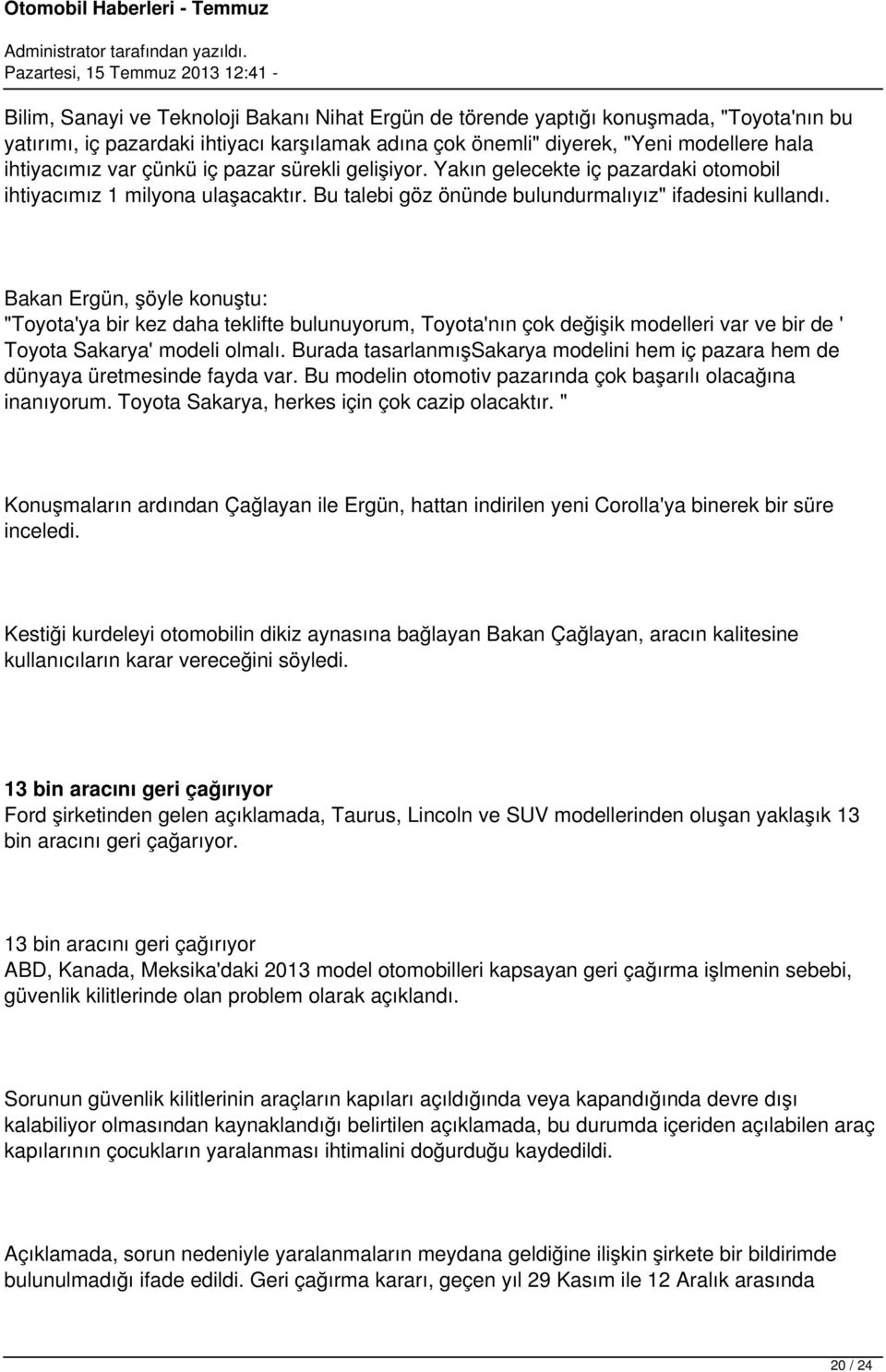 Bakan Ergün, şöyle konuştu: "Toyota'ya bir kez daha teklifte bulunuyorum, Toyota'nın çok değişik modelleri var ve bir de ' Toyota Sakarya' modeli olmalı.