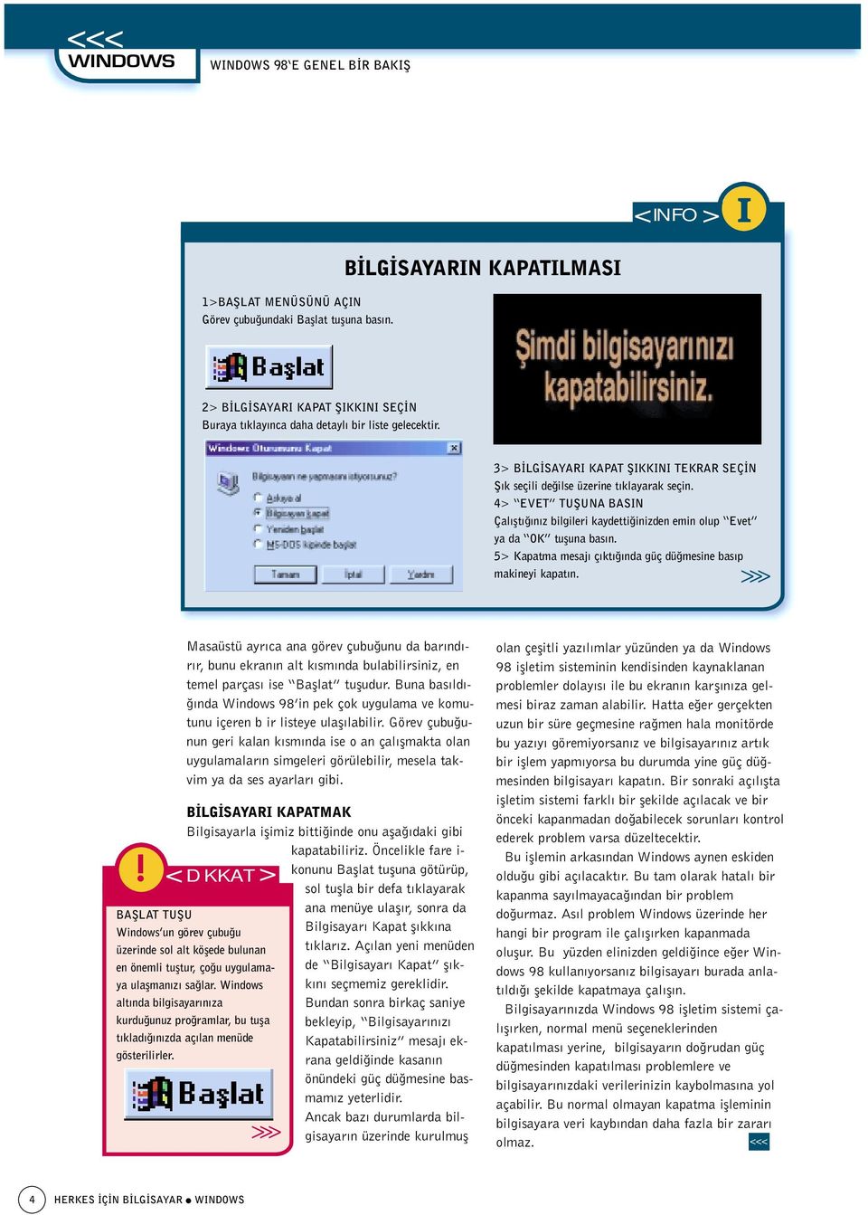 3> B LG SAYARI KAPAT fiikkini TEKRAR SEÇ N fi k seçili de ilse üzerine t klayarak seçin. 4> EVET TUfiUNA BASIN Çal flt n z bilgileri kaydetti inizden emin olup Evet ya da OK tufluna bas n.