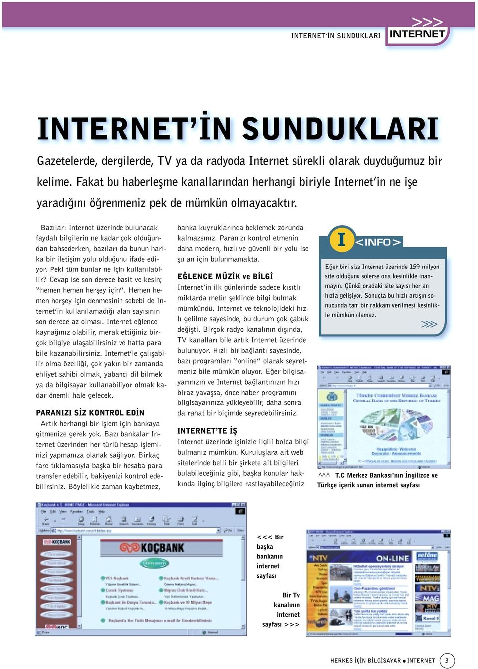 Baz lar Internet üzerinde bulunacak faydal bilgilerin ne kadar çok oldu undan bahsederken, baz lar da bunun harika bir iletiflim yolu oldu unu ifade ediyor. Peki tüm bunlar ne için kullan labilir?