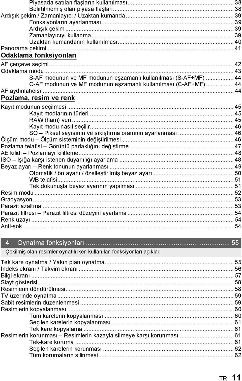 .. 43 S-AF modunun ve MF modunun eşzamanlı kullanılması (S-AF+MF)... 44 C-AF modunun ve MF modunun eşzamanlı kullanılması (C-AF+MF)... 44 AF aydınlatıcısı.