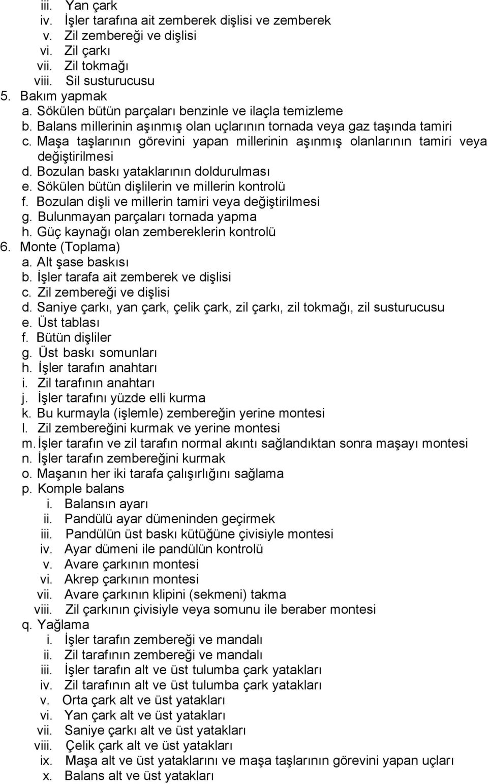 Maşa taşlarının görevini yapan millerinin aşınmış olanlarının tamiri veya değiştirilmesi d. Bozulan baskı yataklarının doldurulması e. Sökülen bütün dişlilerin ve millerin kontrolü f.