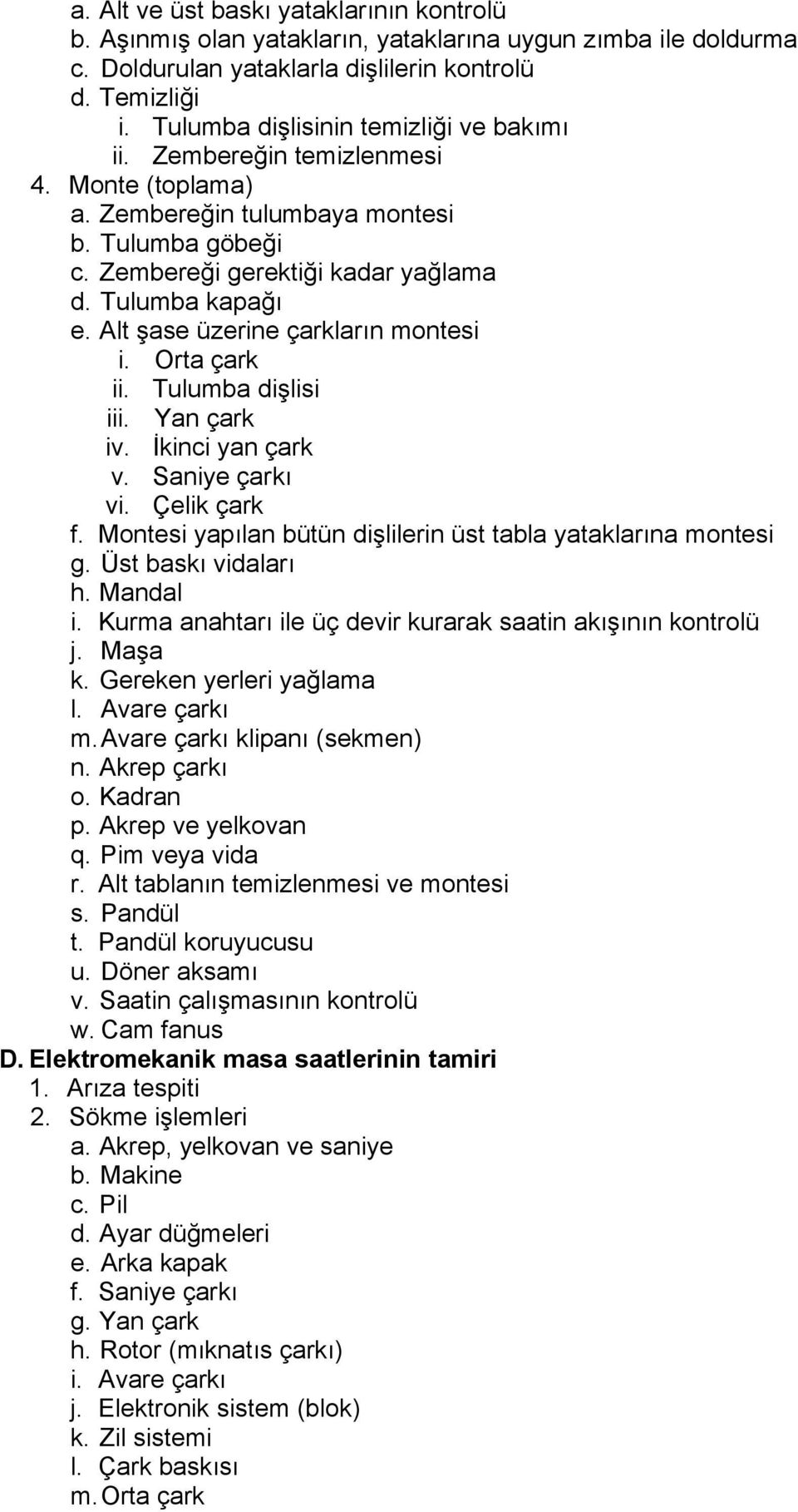 Alt şase üzerine çarkların montesi i. Orta çark ii. Tulumba dişlisi iii. Yan çark iv. İkinci yan çark v. Saniye çarkı vi. Çelik çark f.