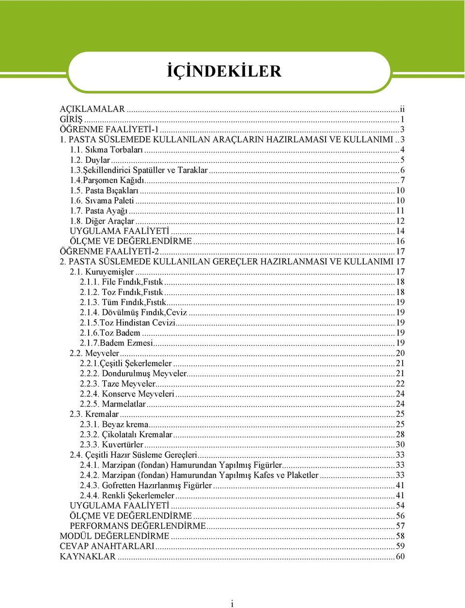 ..17 2. PASTA SÜSLEMEDE KULLANILAN GEREÇLER HAZIRLANMASI VE KULLANIMI 17 2.1. Kuruyemişler...17 2.1.1. File Fındık,Fıstık...18 2.1.2. Toz Fındık,Fıstık...18 2.1.3. Tüm Fındık,Fıstık...19 2.1.4.