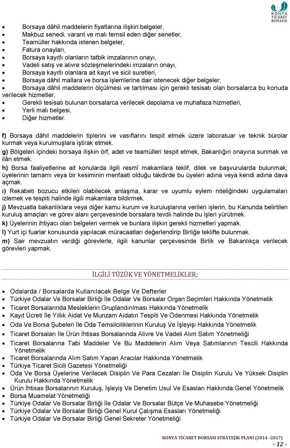 belgeler, Borsaya dâhil maddelerin ölçülmesi ve tartılması için gerekli tesisatı olan borsalarca bu konuda verilecek hizmetler, Gerekli tesisatı bulunan borsalarca verilecek depolama ve muhafaza