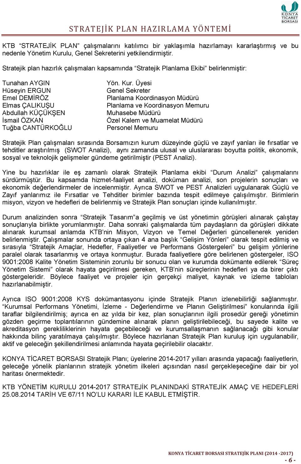 Kur. Üyesi Sekreter Planlama Koordinasyon Müdürü Planlama ve Koordinasyon Memuru Muhasebe Müdürü Özel Kalem ve Muamelat Müdürü Personel Memuru Stratejik Plan çalışmaları sırasında Borsamızın kurum