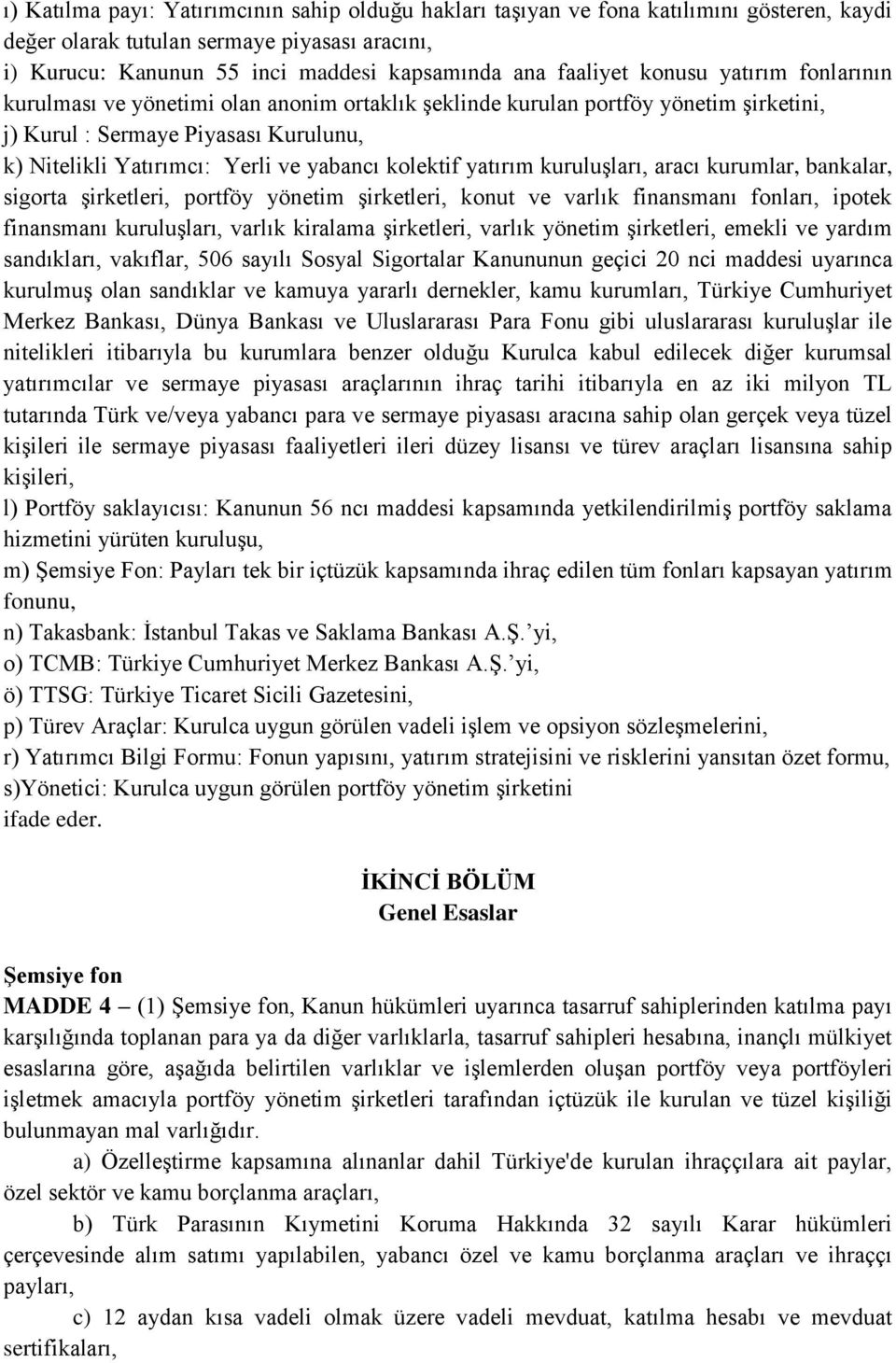 kolektif yatırım kuruluşları, aracı kurumlar, bankalar, sigorta şirketleri, portföy yönetim şirketleri, konut ve varlık finansmanı fonları, ipotek finansmanı kuruluşları, varlık kiralama şirketleri,