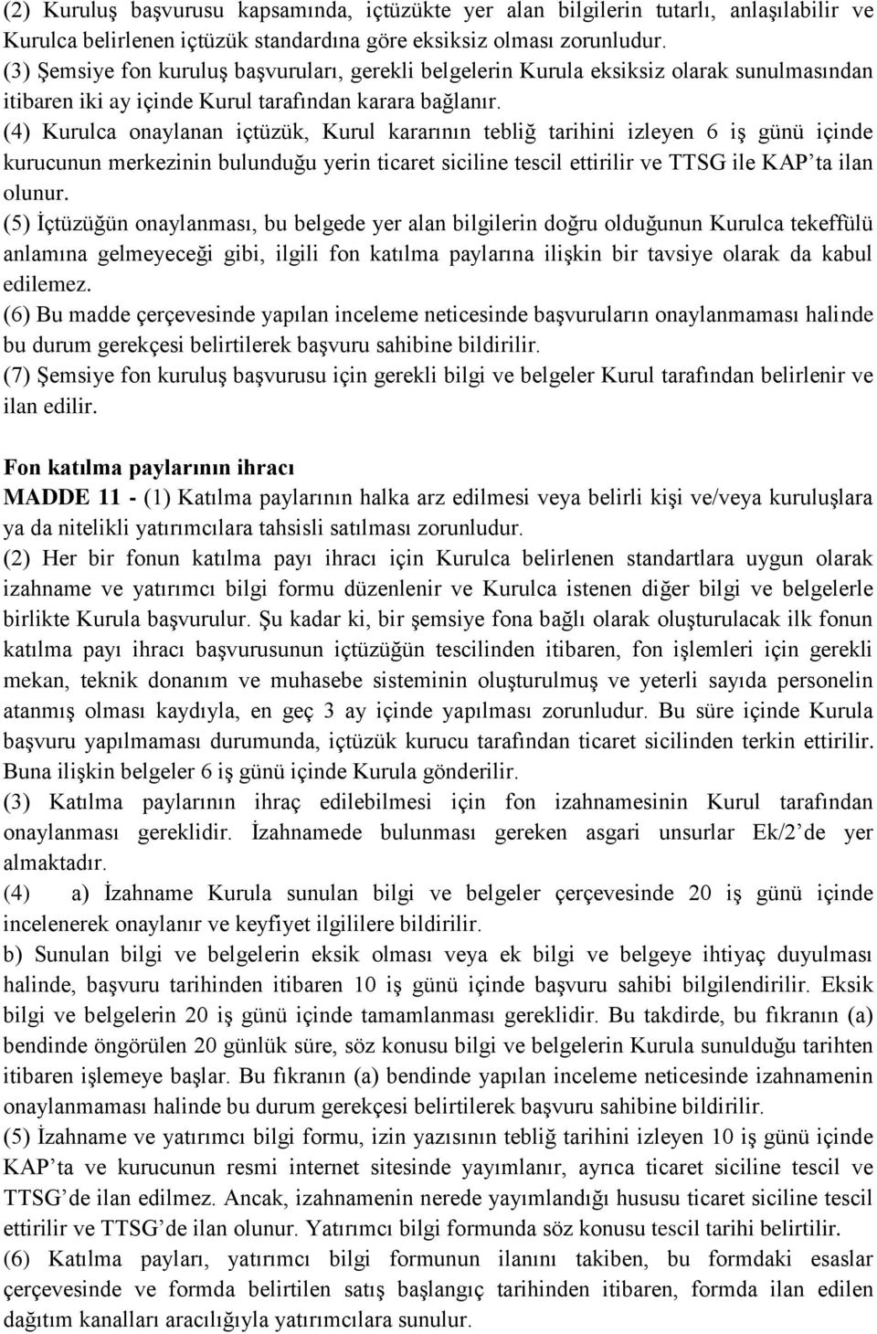 (4) Kurulca onaylanan içtüzük, Kurul kararının tebliğ tarihini izleyen 6 iş günü içinde kurucunun merkezinin bulunduğu yerin ticaret siciline tescil ettirilir ve TTSG ile KAP ta ilan olunur.