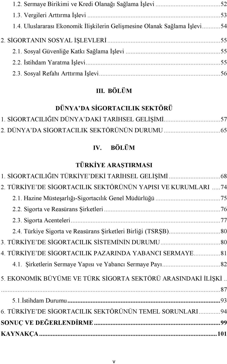 BÖLÜM DÜNYA DA SİGORTACILIK SEKTÖRÜ 1. SİGORTACILIĞIN DÜNYA DAKİ TARİHSEL GELİŞİMİ... 57 2. DÜNYA DA SİGORTACILIK SEKTÖRÜNÜN DURUMU... 65 IV. BÖLÜM TÜRKİYE ARAŞTIRMASI 1.