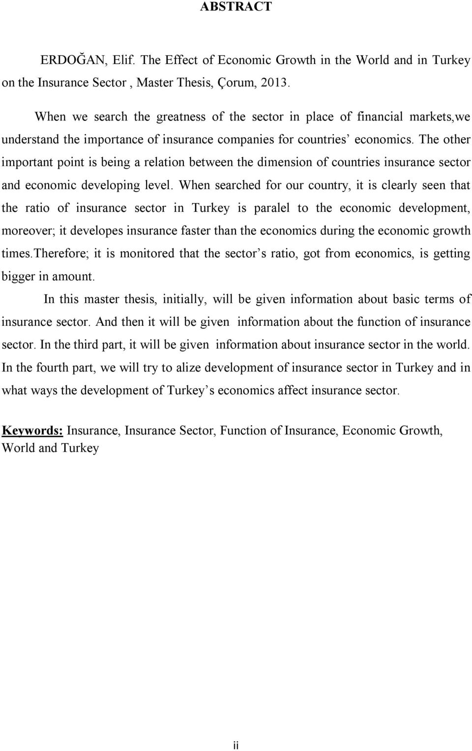 The other important point is being a relation between the dimension of countries insurance sector and economic developing level.