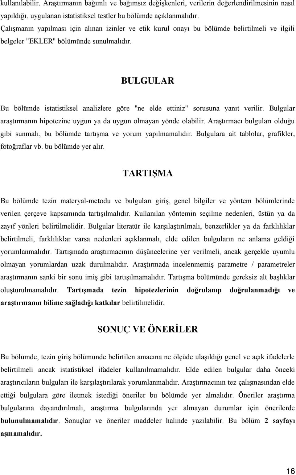 BULGULAR Bu bölümde istatistiksel analizlere göre "ne elde ettiniz" sorusuna yanıt verilir. Bulgular araştırmanın hipotezine uygun ya da uygun olmayan yönde olabilir.