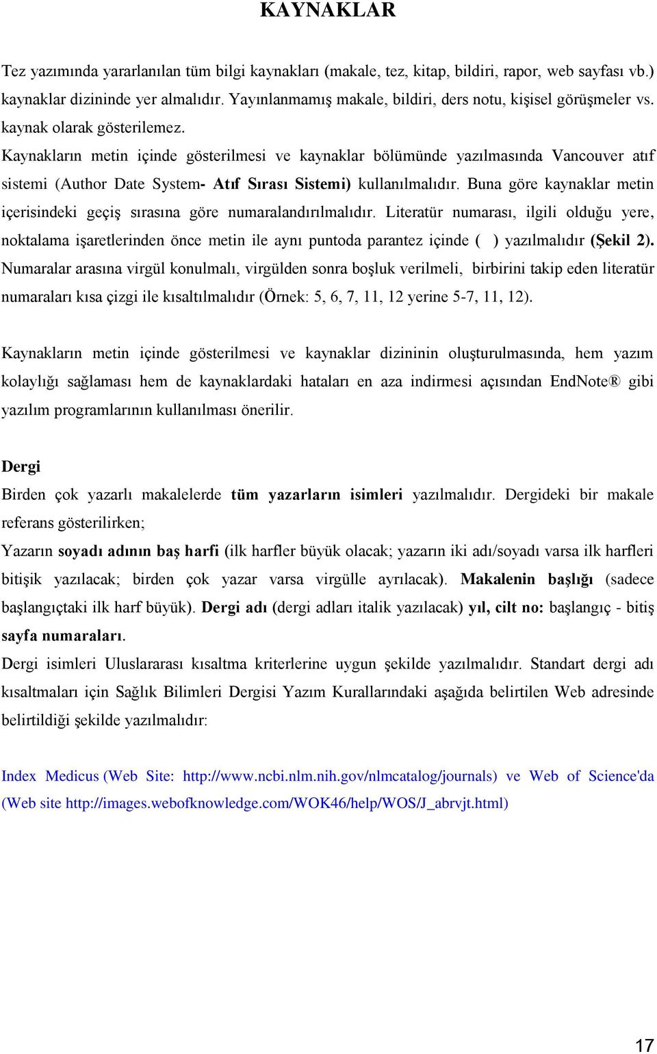 Kaynakların metin içinde gösterilmesi ve kaynaklar bölümünde yazılmasında Vancouver atıf sistemi (Author Date System- Atıf Sırası Sistemi) kullanılmalıdır.