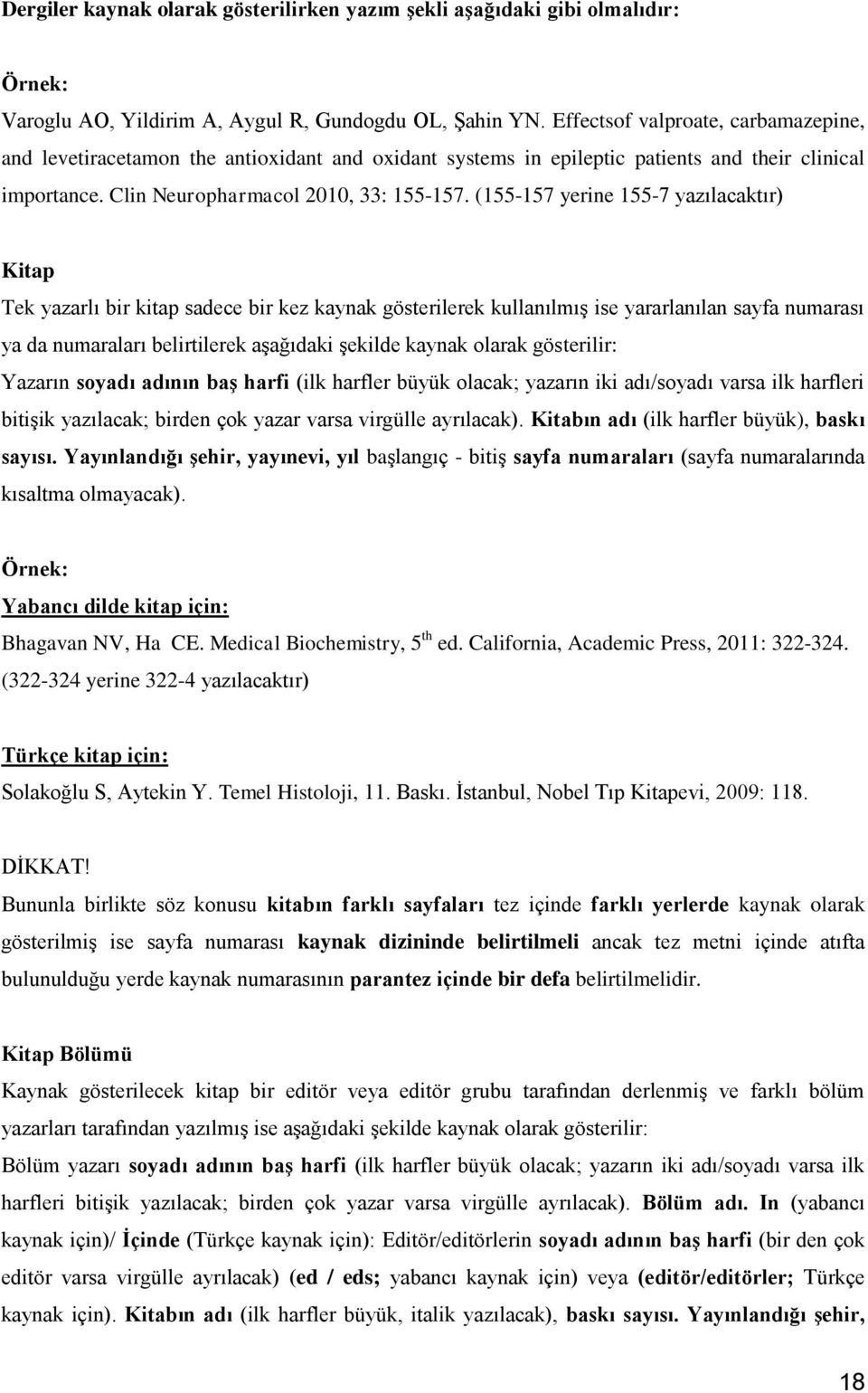 (155-157 yerine 155-7 yazılacaktır) Kitap Tek yazarlı bir kitap sadece bir kez kaynak gösterilerek kullanılmış ise yararlanılan sayfa numarası ya da numaraları belirtilerek aşağıdaki şekilde kaynak