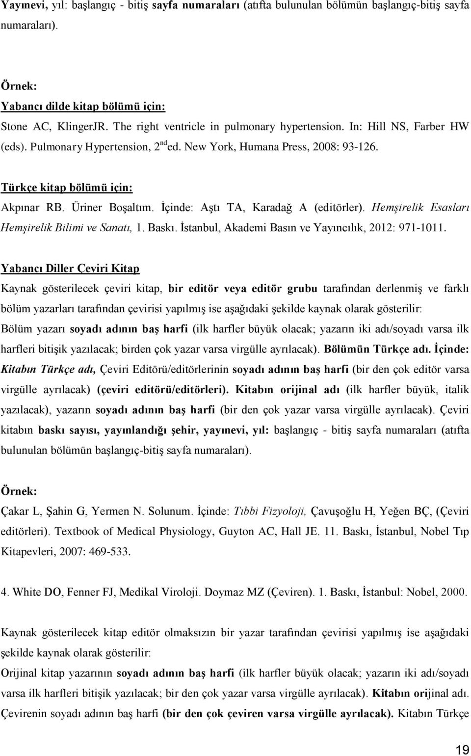 Üriner Boşaltım. İçinde: Aştı TA, Karadağ A (editörler). Hemşirelik Esasları Hemşirelik Bilimi ve Sanatı, 1. Baskı. İstanbul, Akademi Basın ve Yayıncılık, 2012: 971-1011.