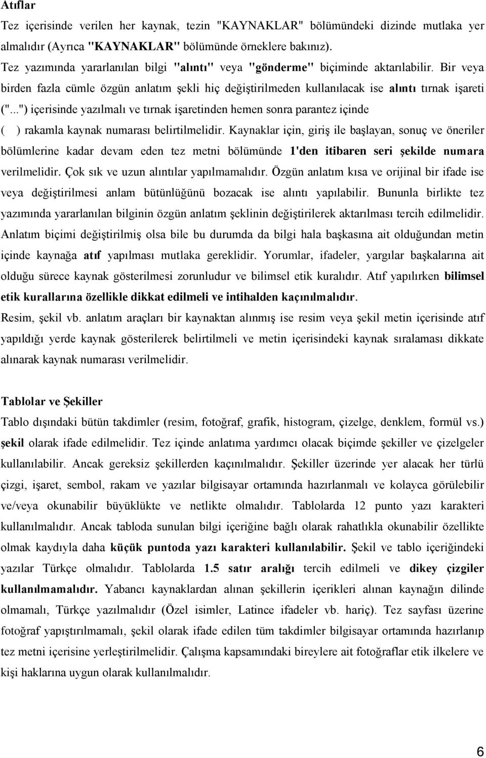 ..") içerisinde yazılmalı ve tırnak işaretinden hemen sonra parantez içinde ( ) rakamla kaynak numarası belirtilmelidir.