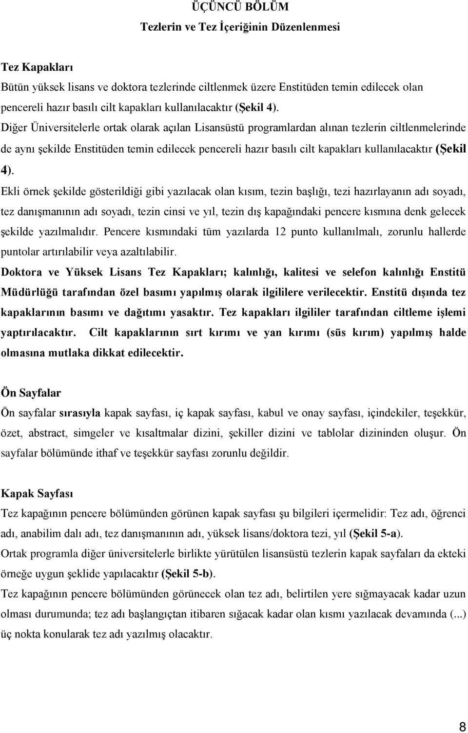 Diğer Üniversitelerle ortak olarak açılan Lisansüstü programlardan alınan tezlerin ciltlenmelerinde de aynı şekilde Enstitüden temin edilecek pencereli hazır basılı cilt kapakları  Ekli örnek şekilde