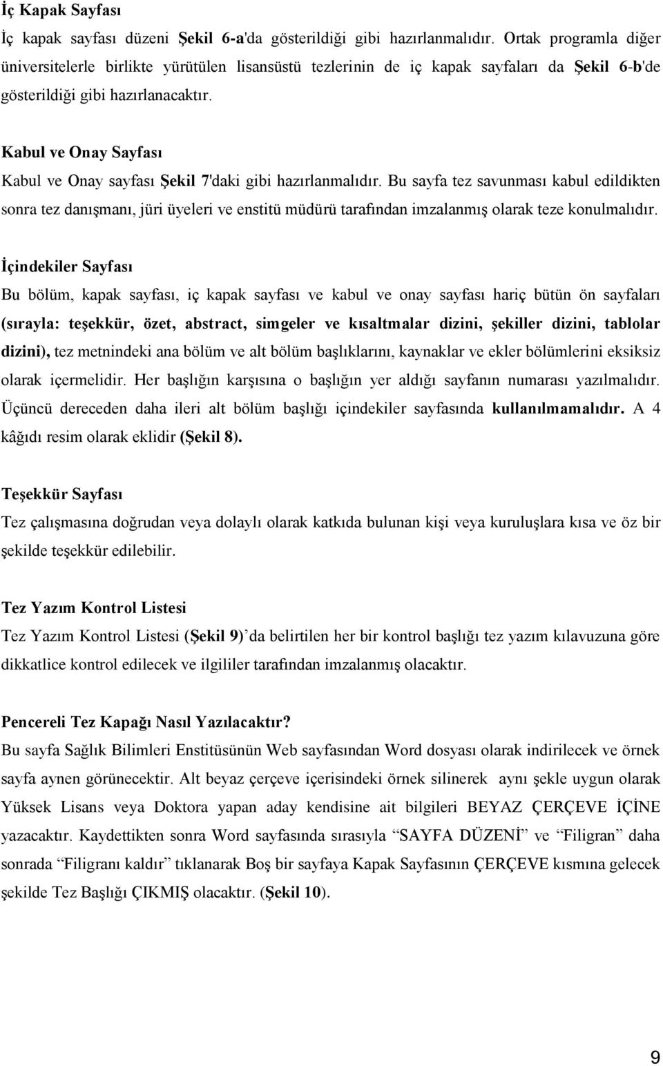 Kabul ve Onay Sayfası Kabul ve Onay sayfası Şekil 7'daki gibi hazırlanmalıdır.