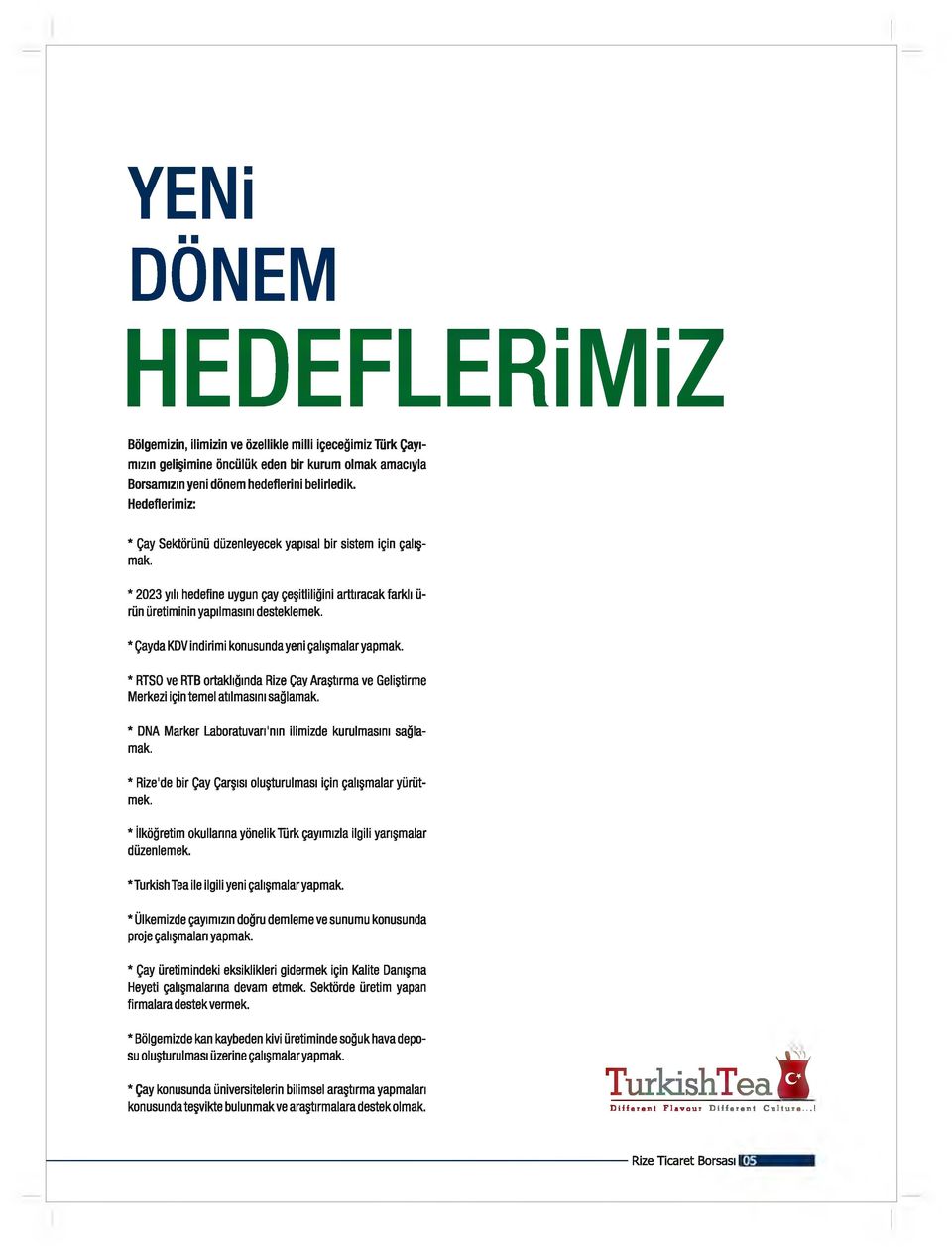 * Çayda KDV indirimi konusunda yeni çalışmalar yapmak. * RTSO ve RTB ortaklığında Rize Çay Araştırma ve Geliştirme Merkezi İçin temel atılmasını sağlamak.