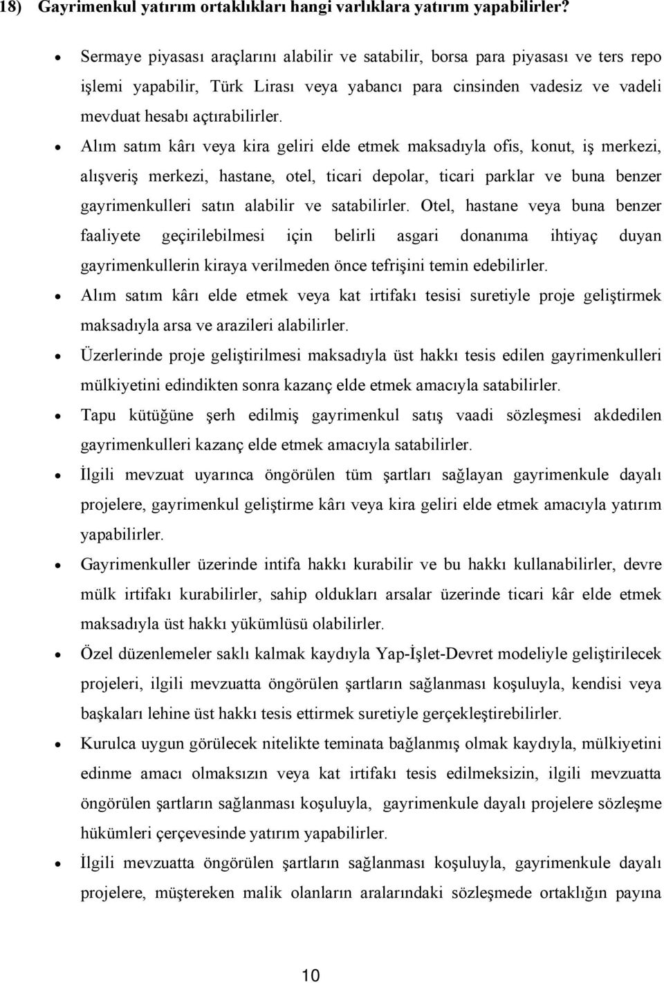 Alım satım kârı veya kira geliri elde etmek maksadıyla ofis, konut, iş merkezi, alışveriş merkezi, hastane, otel, ticari depolar, ticari parklar ve buna benzer gayrimenkulleri satın alabilir ve