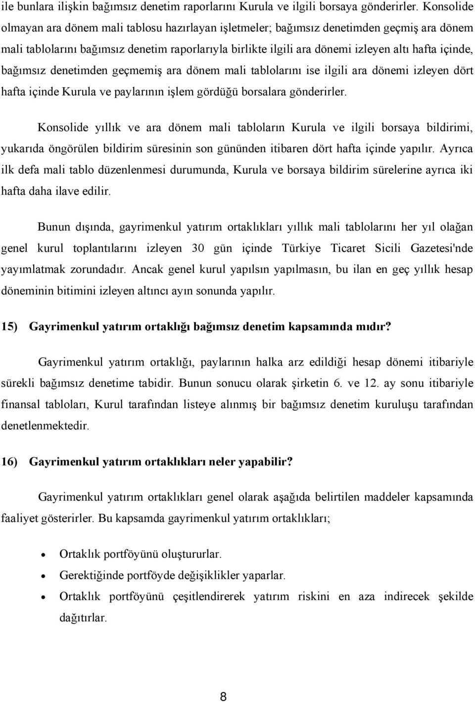 içinde, bağımsız denetimden geçmemiş ara dönem mali tablolarını ise ilgili ara dönemi izleyen dört hafta içinde Kurula ve paylarının işlem gördüğü borsalara gönderirler.