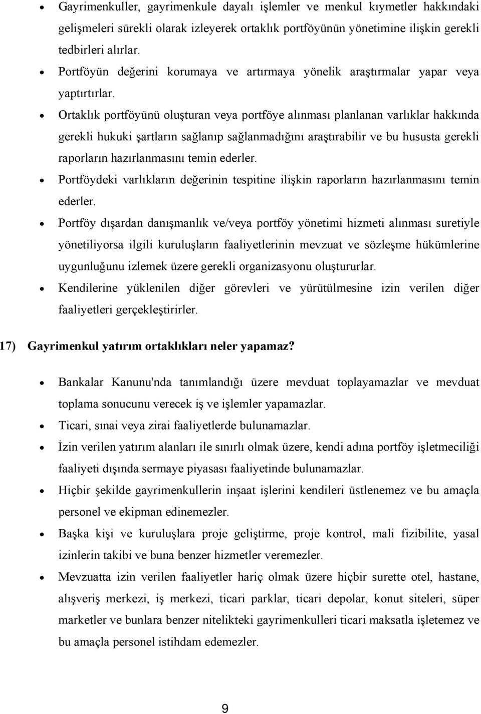 Ortaklık portföyünü oluşturan veya portföye alınması planlanan varlıklar hakkında gerekli hukuki şartların sağlanıp sağlanmadığını araştırabilir ve bu hususta gerekli raporların hazırlanmasını temin