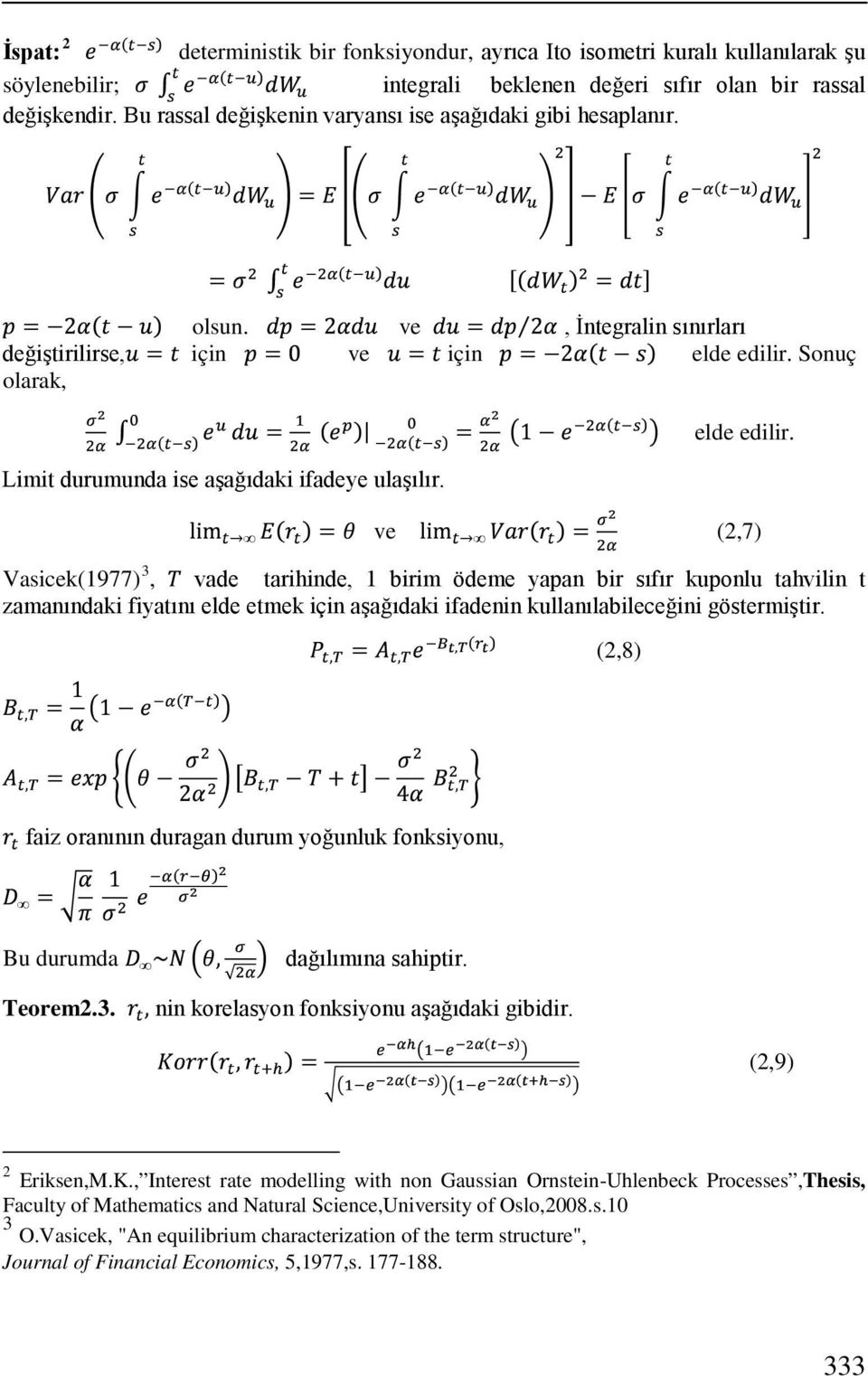 3 elde edilir. ve (2,7) Vasicek(1977), vade tarihinde, 1 birim ödeme yapan bir sıfır kuponlu tahvilin t zamanındaki fiyatını elde etmek için aşağıdaki ifadenin kullanılabileceğini göstermiştir.