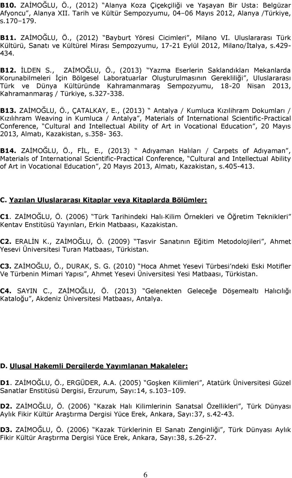 , (2013) Yazma Eserlerin Saklandıkları Mekanlarda Korunabilmeleri İçin Bölgesel Laboratuarlar Oluşturulmasının Gerekliliği, Uluslararası Türk ve Dünya Kültüründe Kahramanmaraş Sempozyumu, 18-20 Nisan