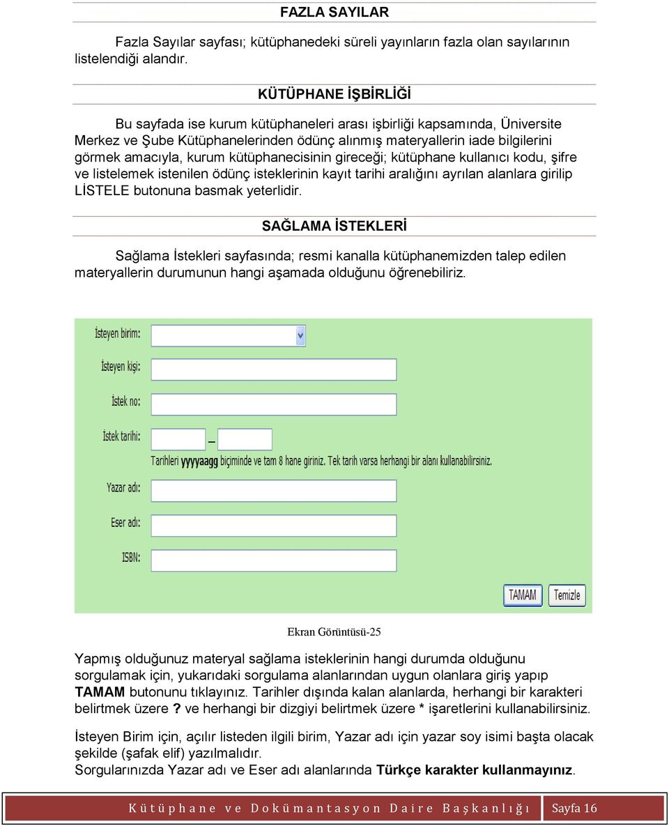 kütüphanecisinin gireceği; kütüphane kullanıcı kodu, şifre ve listelemek istenilen ödünç isteklerinin kayıt tarihi aralığını ayrılan alanlara girilip LİSTELE butonuna basmak yeterlidir.