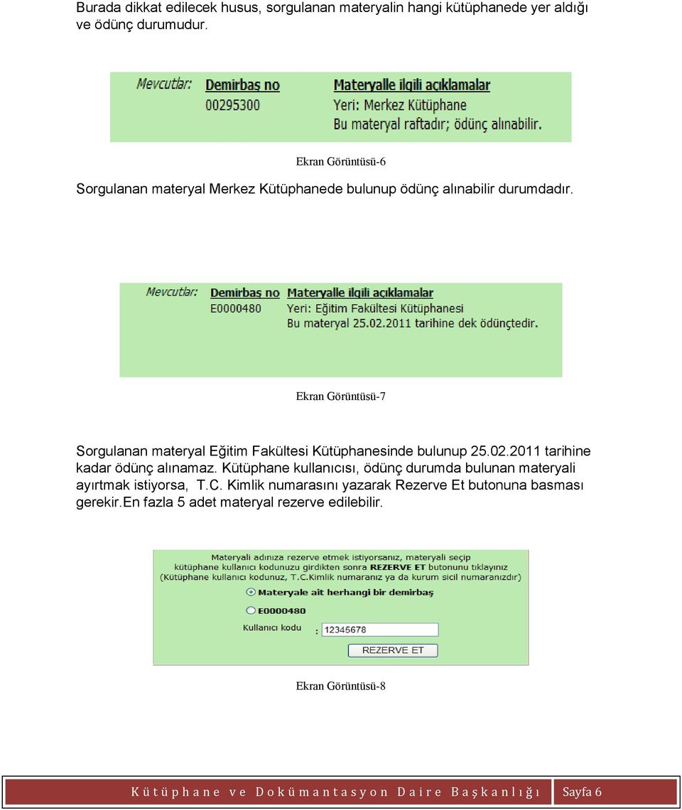 Ekran Görüntüsü-7 Sorgulanan materyal Eğitim Fakültesi Kütüphanesinde bulunup 25.02.2011 tarihine kadar ödünç alınamaz.