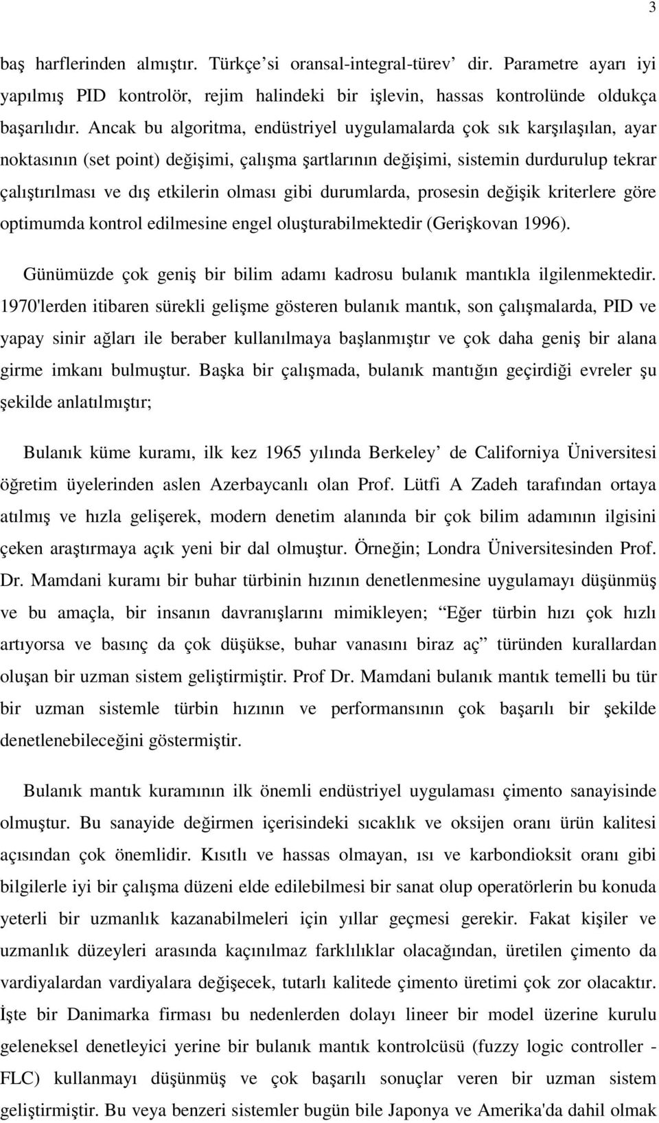 olması gibi durumlarda, prosesin değişik kriterlere göre optimumda kontrol edilmesine engel oluşturabilmektedir (Gerişkovan 1996).