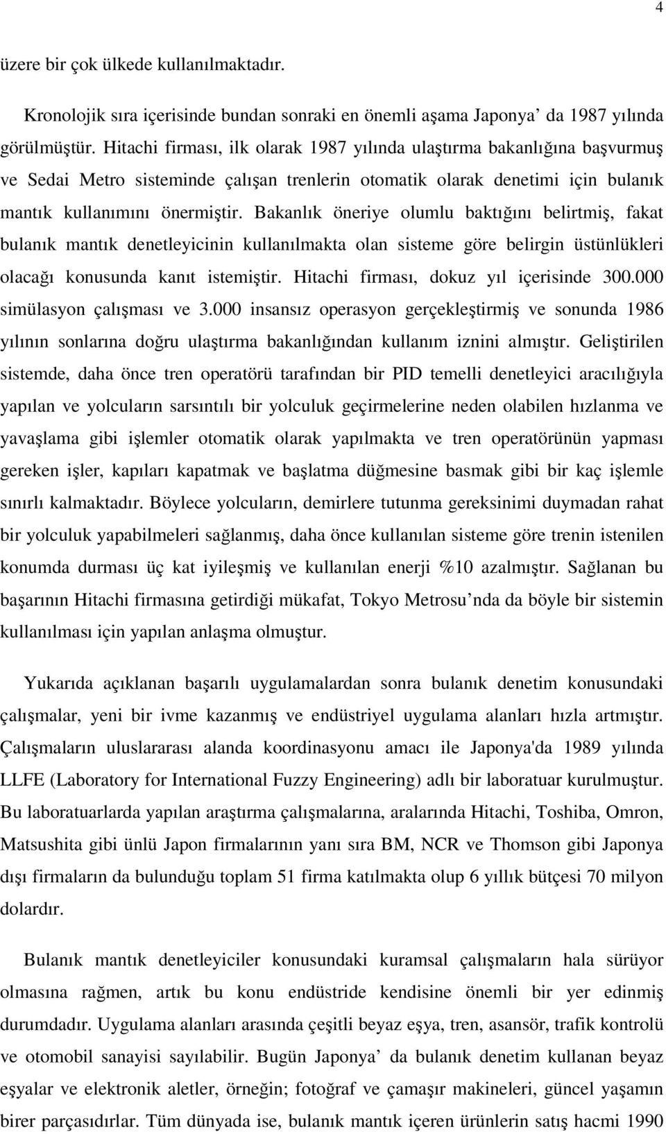 Bakanlık öneriye olumlu baktığını belirtmiş, fakat bulanık mantık denetleyicinin kullanılmakta olan sisteme göre belirgin üstünlükleri olacağı konusunda kanıt istemiştir.