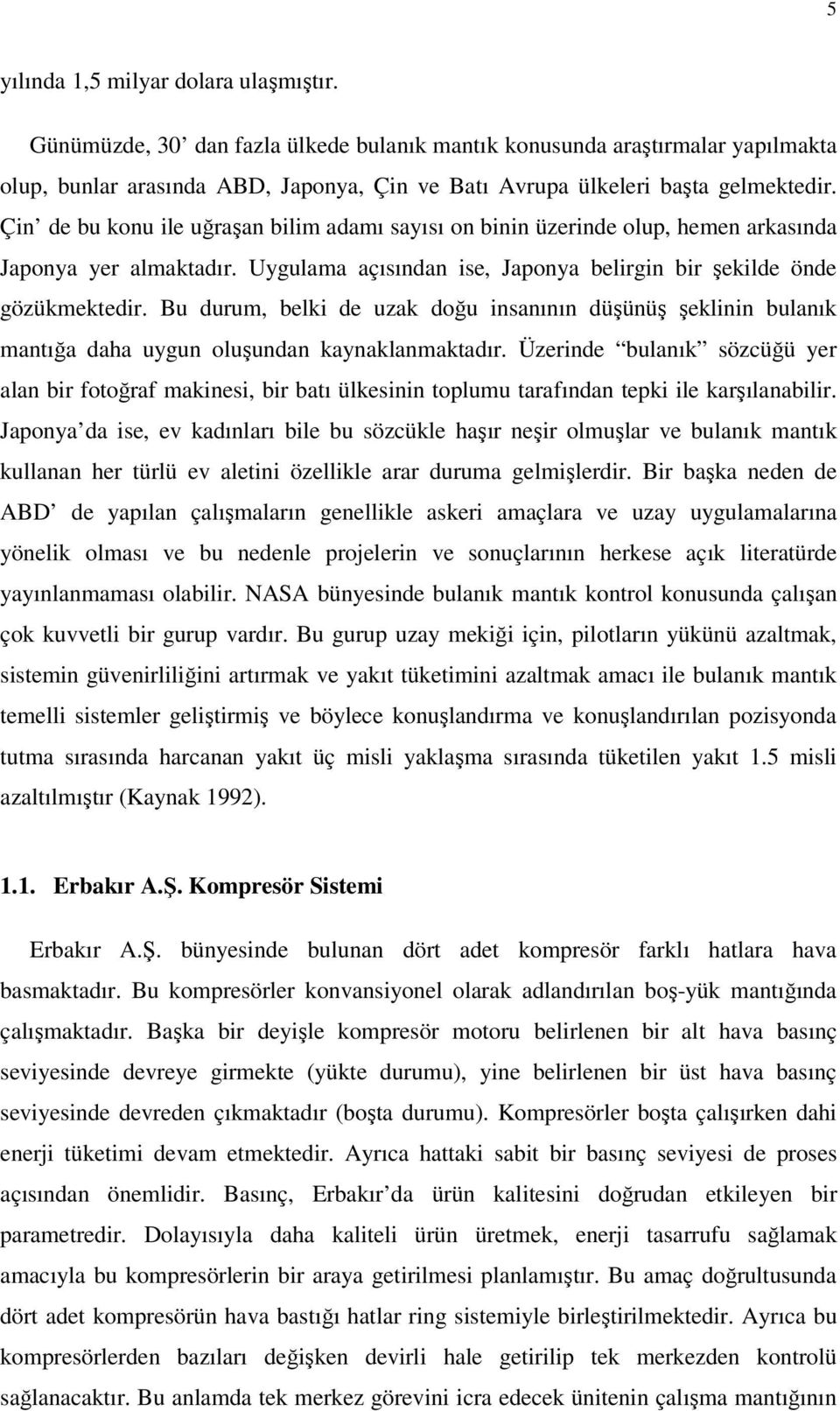 Çin de bu konu ile uğraşan bilim adamı sayısı on binin üzerinde olup, hemen arkasında Japonya yer almaktadır. Uygulama açısından ise, Japonya belirgin bir şekilde önde gözükmektedir.