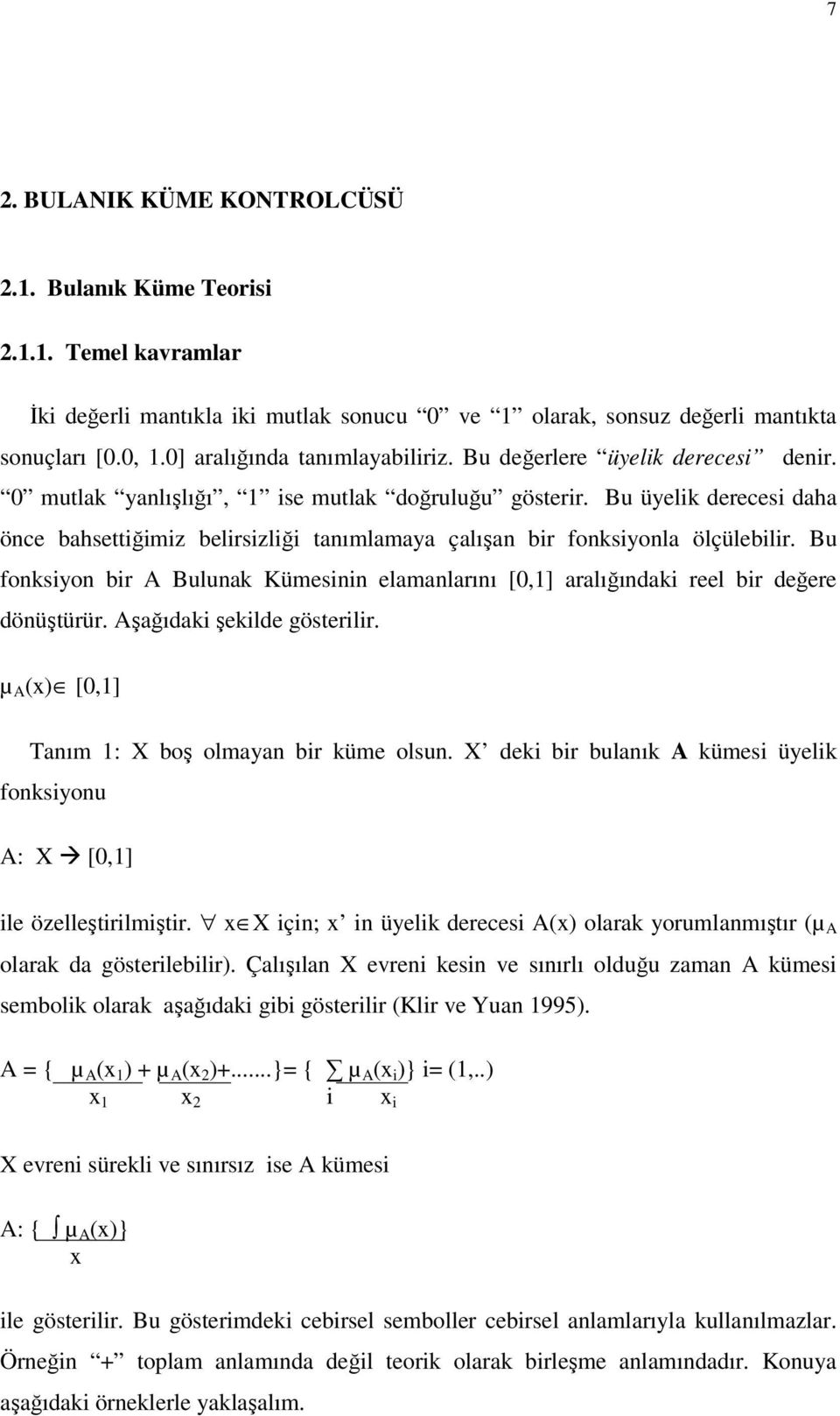 Bu üyelik derecesi daha önce bahsettiğimiz belirsizliği tanımlamaya çalışan bir fonksiyonla ölçülebilir.